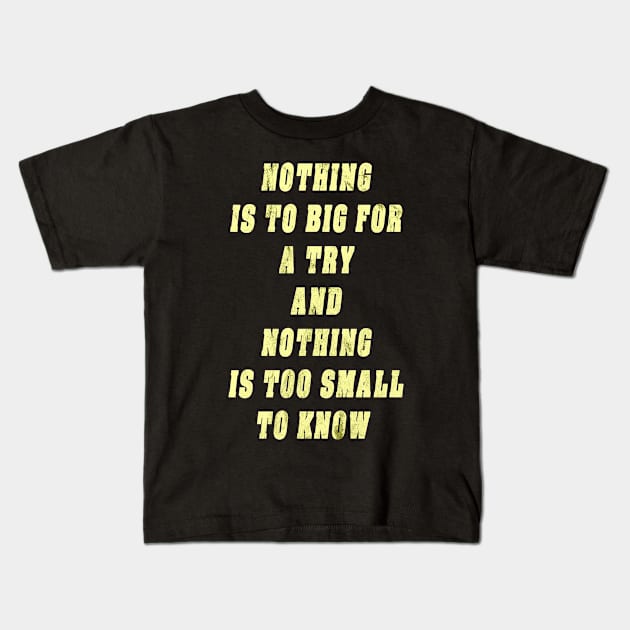 Nothing Is To Big For A Try And Nothing Is Too Small To Know Gift Kids T-Shirt by gdimido